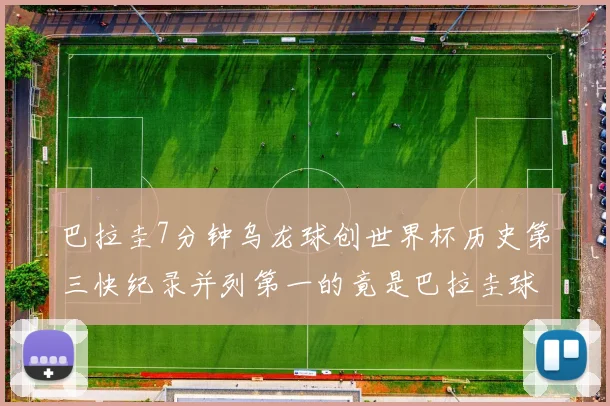 巴拉圭7分钟乌龙球创世界杯历史第三快纪录并列第一的竟是巴拉圭球员